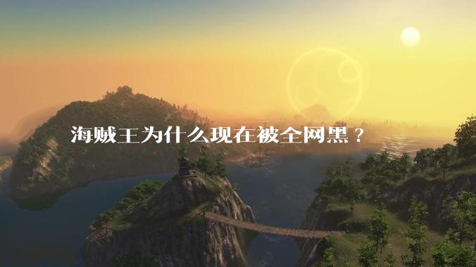 海贼王为什么现在被全网黑?